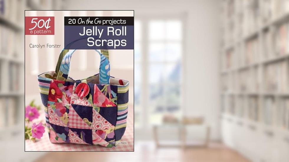 50 Cents a Pattern: Jelly Roll Scraps: 20 On the Go projects, written by Carolyn Forster