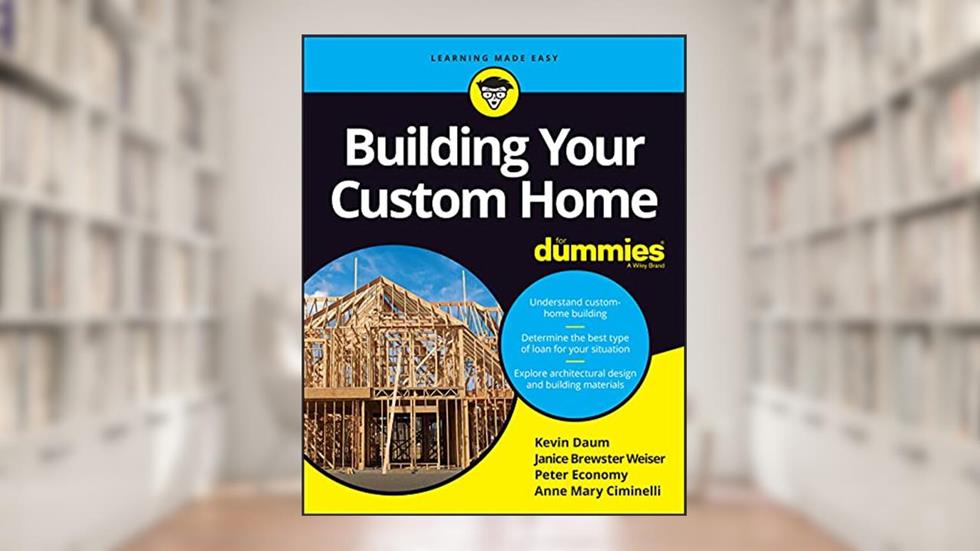 Building Your Custom Home For Dummies, written by Kevin Daum; Janice Brewster; Peter Economy; Anne Mary Ciminelli