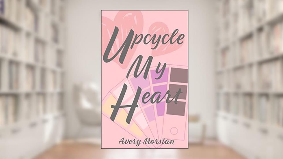 Upcycle My Heart (Quaint City Queers), written by Avery Morstan