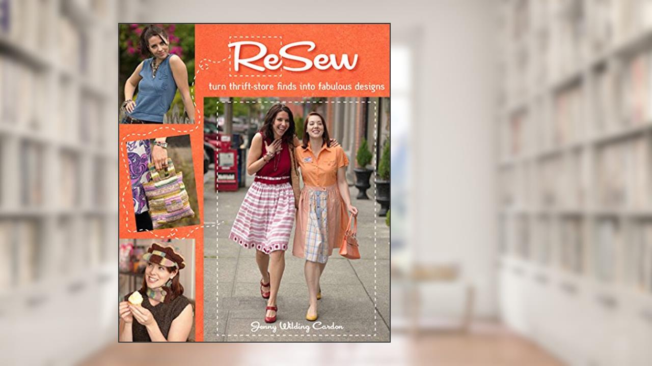 ReSew: Turn Thrift-Store Finds into Fabulous Designs, written by Jenny Wilding Cardon