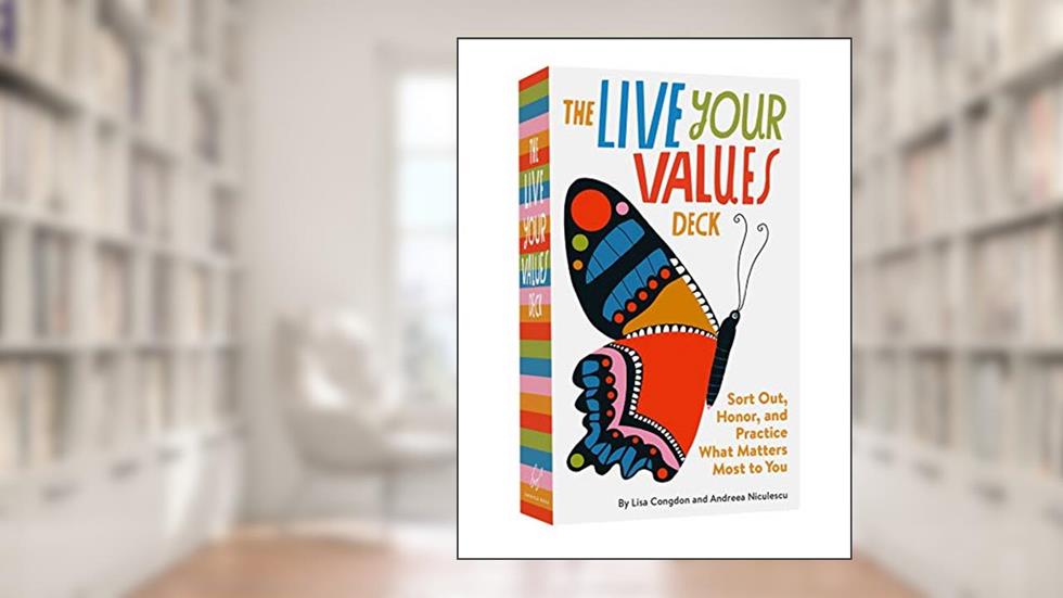 The Live Your Values Deck: Sort Out, Honor, and Practice What Matters Most to You, written by Lisa Congdon; Andreea Niculescu
