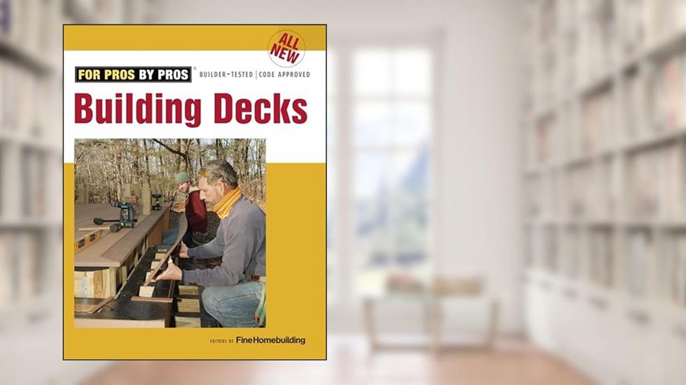 All New Building Decks, written by Editors of Fine Homebuilding