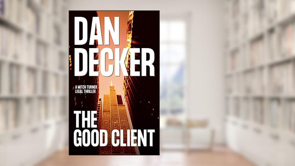 The Good Client (Mitch Turner Legal Thrillers Book 1), written by Dan Decker