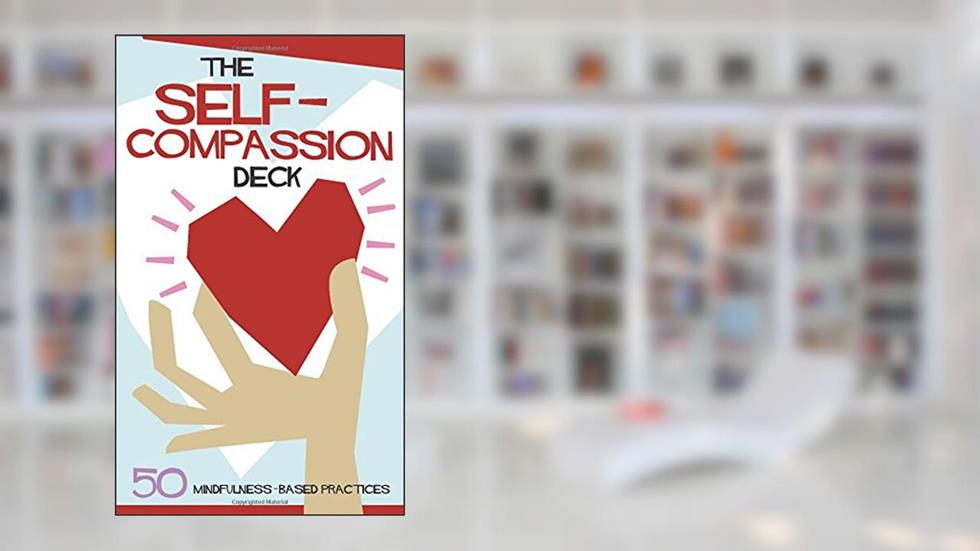 The Self-Compassion Deck: 50 Mindfulness-Based Practices, written by Christopher Willard; Mitch Abblett; Tim Desmond