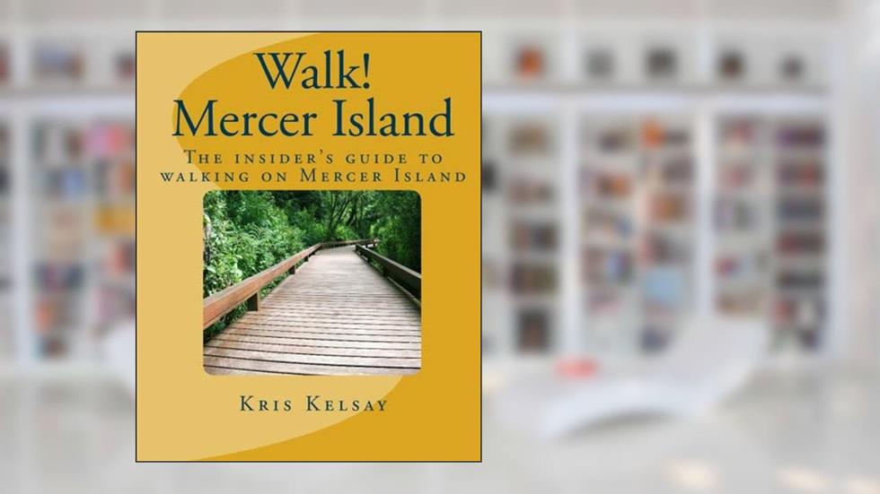 Walk! Mercer Island: The insider's guide to walking on Mercer Island, written by Kris Kelsay