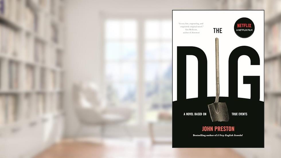 The Dig: A Novel Based on True Events, written by John Preston