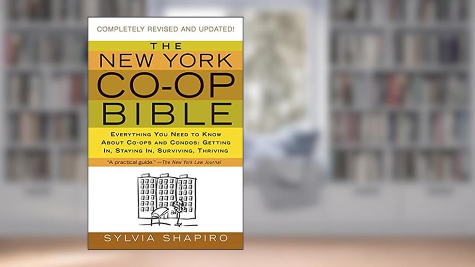 The New York Co-op Bible: Everything You Need to Know About Co-ops and Condos: Getting In, Staying In, Surviving, Thriving, written by Sylvia Shapiro
