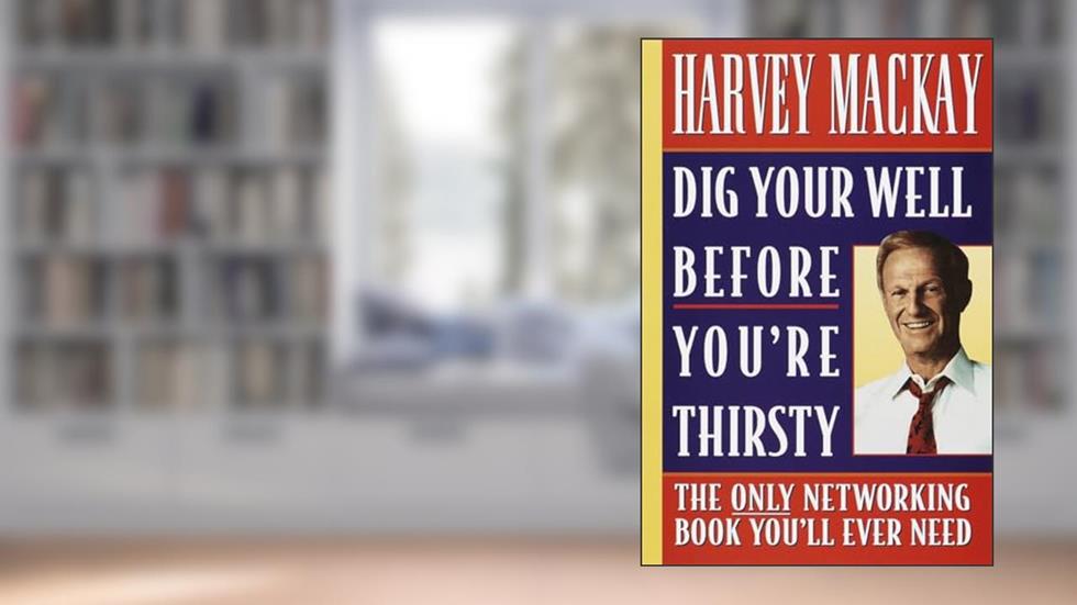 Dig Your Well Before You're Thirsty: The Only Networking Book You'll Ever Need, written by Harvey Mackay