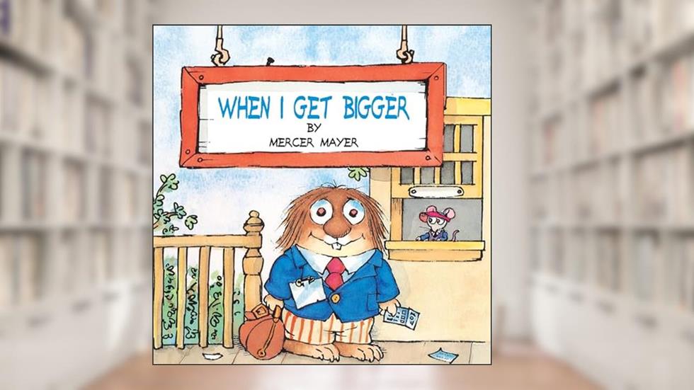 When I Get Bigger, written by Mercer Mayer