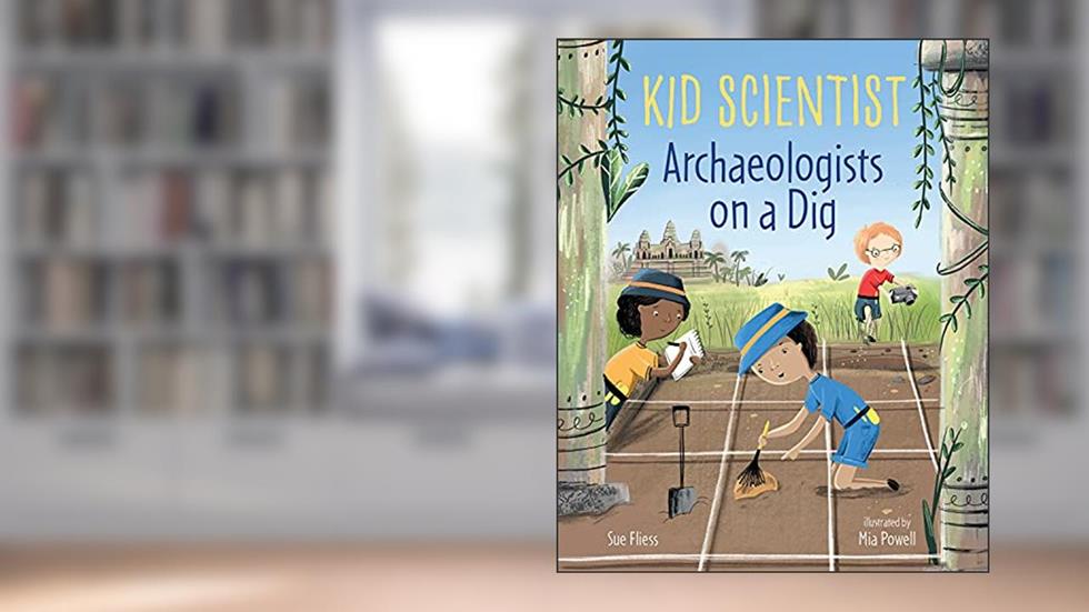 Archaeologists on a Dig (Kid Scientist), written by Sue Fliess