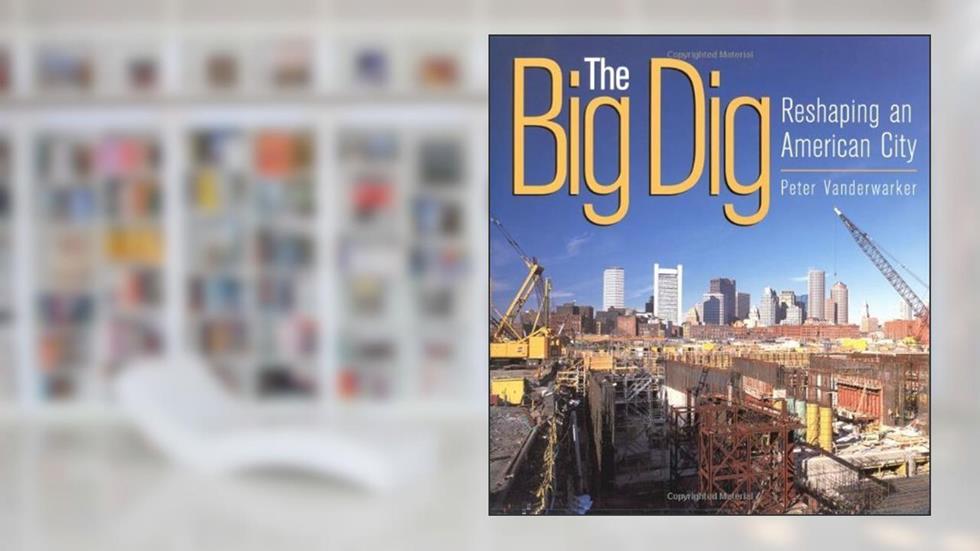 The Big Dig: Reshaping an American City, written by Peter Vanderwarker