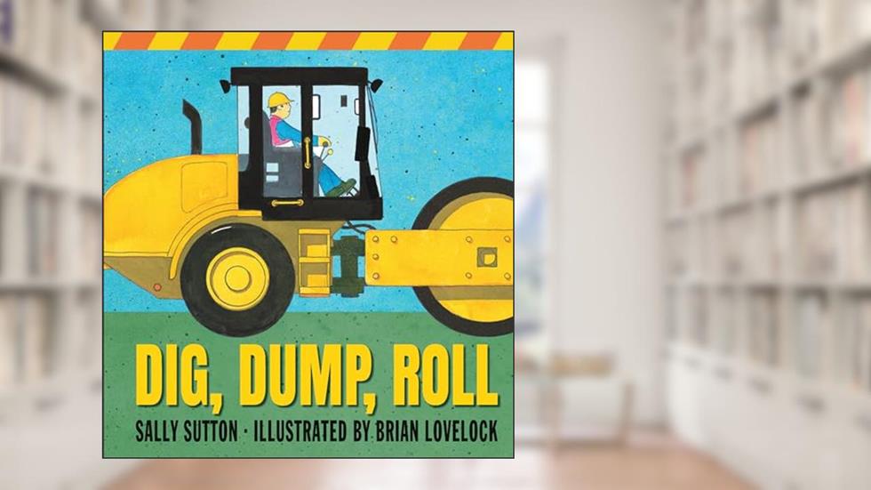Dig, Dump, Roll (Construction Crew), written by Sally Sutton