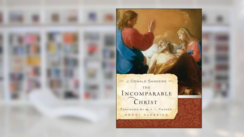 The Incomparable Christ (Moody Classics), written by J. Oswald Sanders