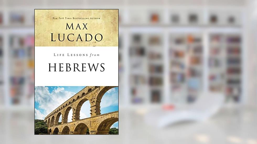 Life Lessons from Hebrews: The Incomparable Christ, written by Max Lucado