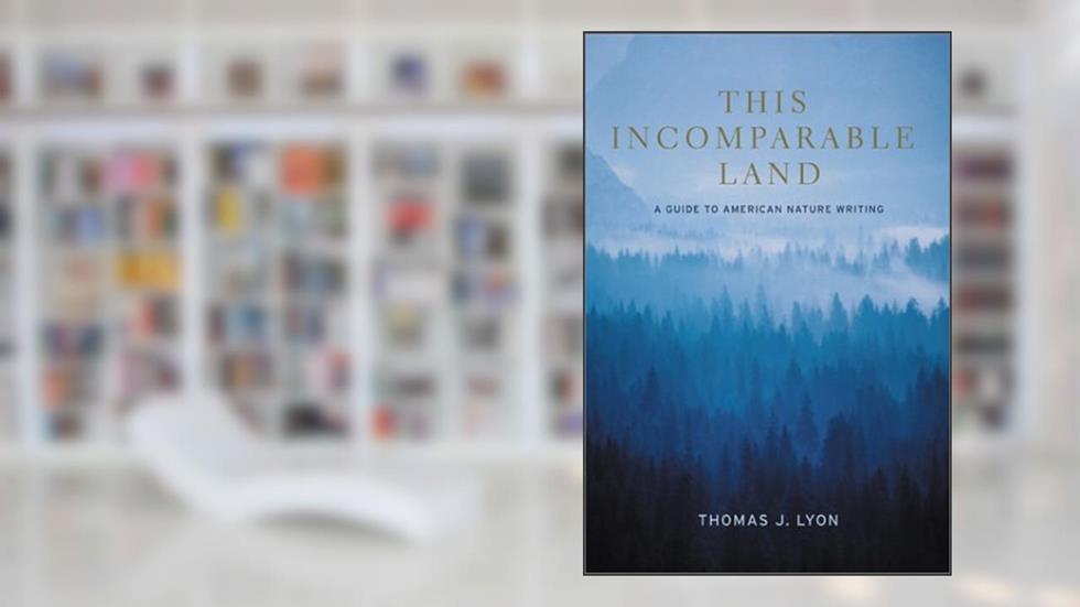 This Incomparable Land: A Guide to American Nature Writing, written by Thomas J. Lyon