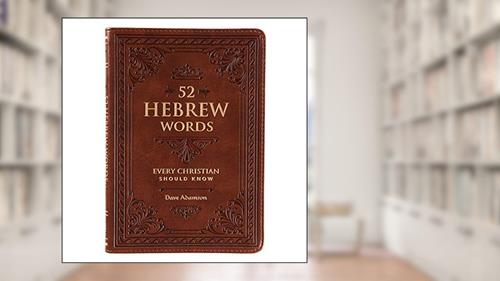 52 Hebrew Words Every Christian Should Know, written by Dave Adamson