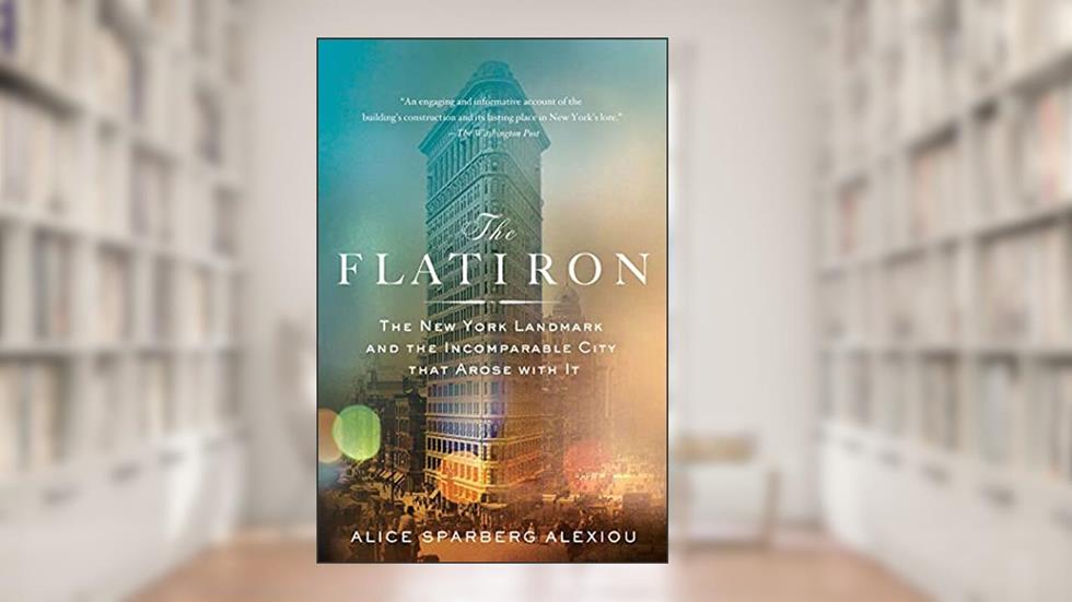 The Flatiron: The New York Landmark and the Incomparable City That Arose with It, written by Alice Sparberg Alexiou