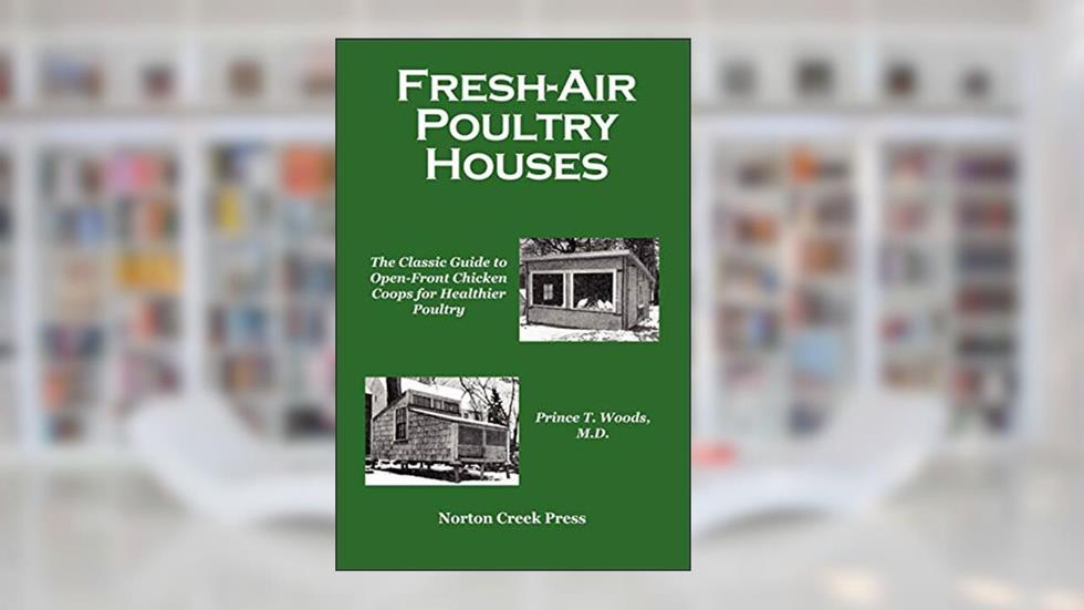 Fresh-Air Poultry Houses: The Classic Guide to Open-Front Chicken Coops for Healthier Poultry, written by Prince T. Woods