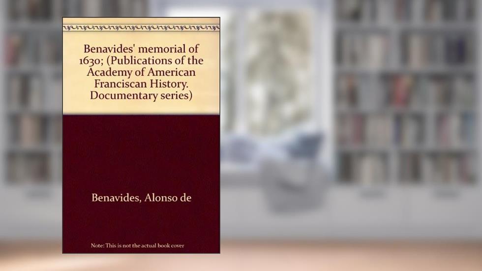 Benavides' Memorial of 1630 (Publications of the Academy of American Franciscan History, Documentary Series, Vol. 2), written by Alonso de Benavides