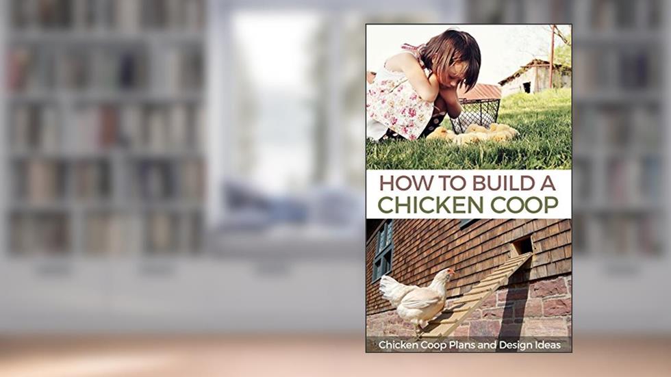How to Build a Chicken Coop: Chicken Coop Plans and Design Ideas, written by Michael Benard
