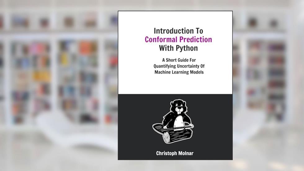 Introduction To Conformal Prediction With Python: A Short Guide For Quantifying Uncertainty Of Machine Learning Models, written by Christoph Molnar