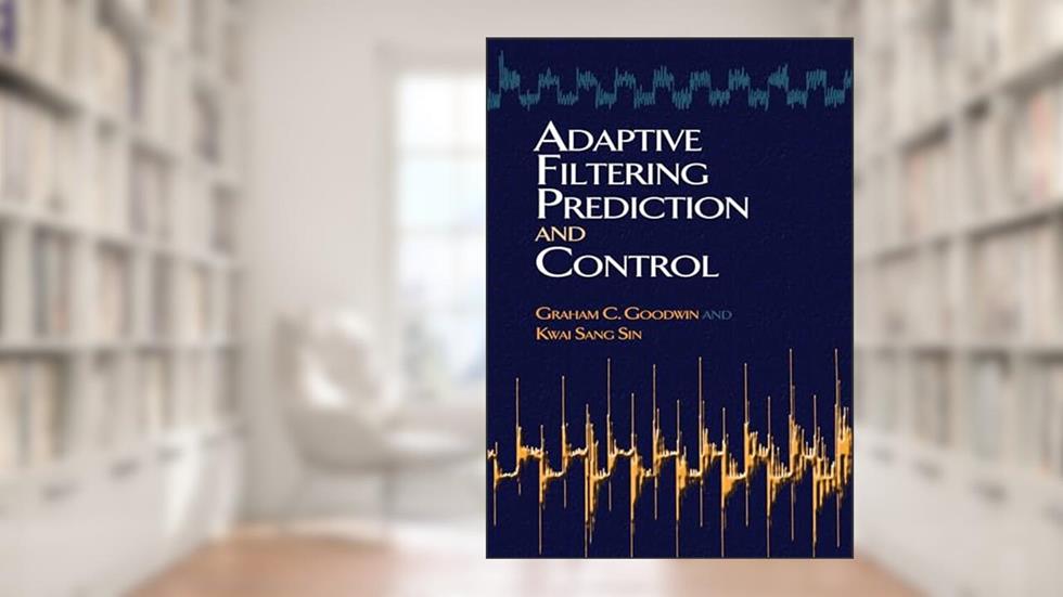 Adaptive Filtering Prediction and Control (Dover Books on Electrical Engineering), written by Graham C Goodwin; Kwai Sang Sin