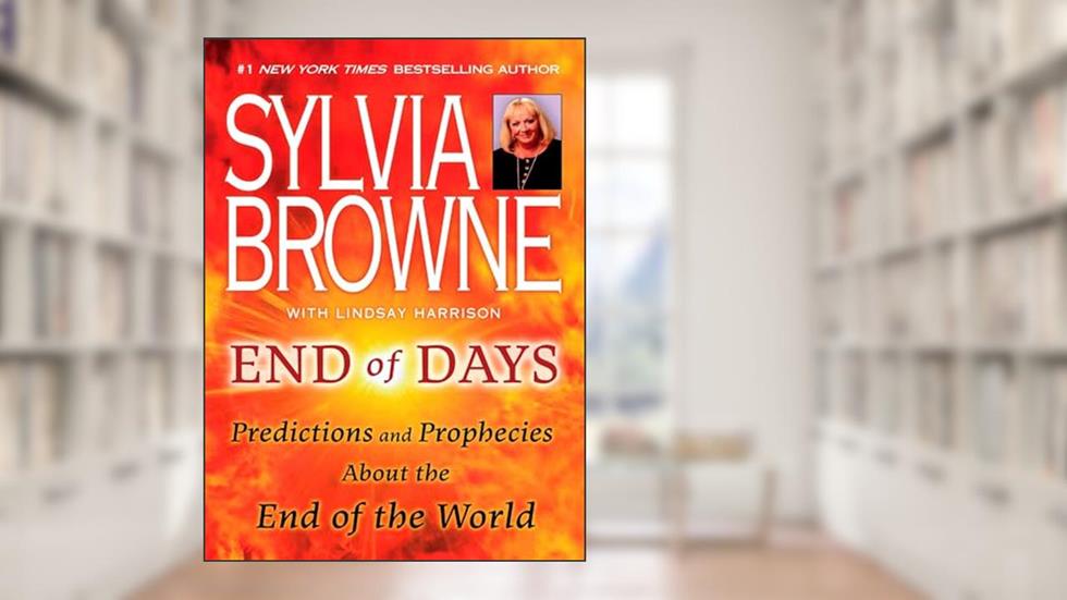 End of Days: Predictions and Prophecies About the End of the World, written by Sylvia Browne; Lindsay Harrison