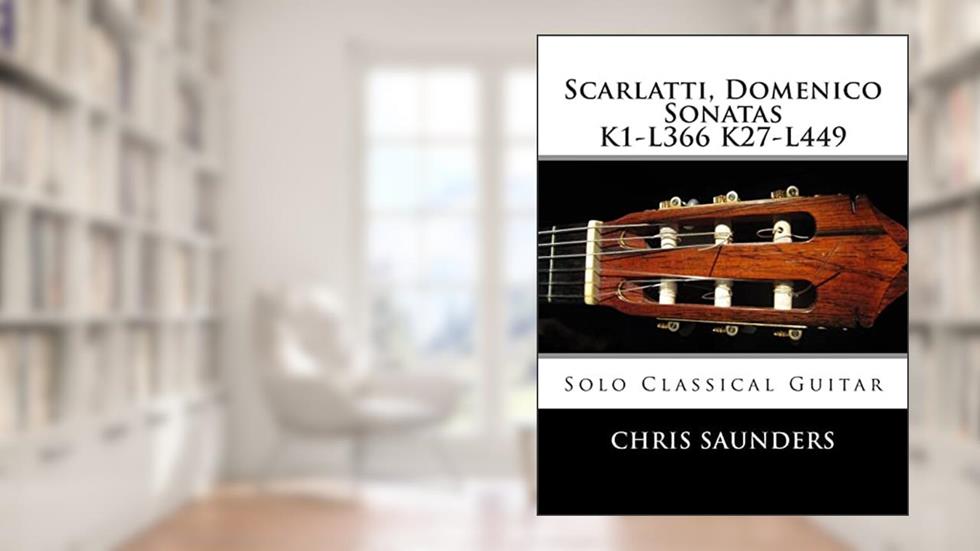 Scarlatti, Domenico K1-K27 for solo Classical Guitar, written by Mr. Chris D. Saunders