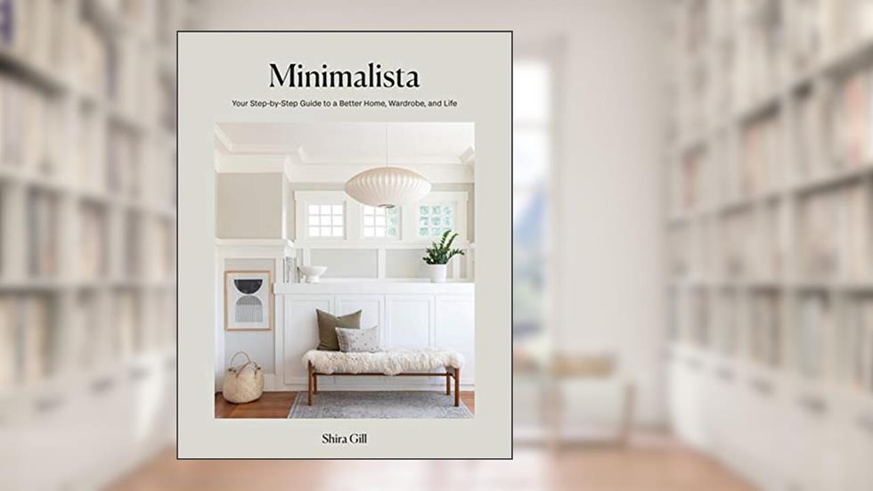 Minimalista: Your Step-by-Step Guide to a Better Home, Wardrobe, and Life, written by Shira Gill