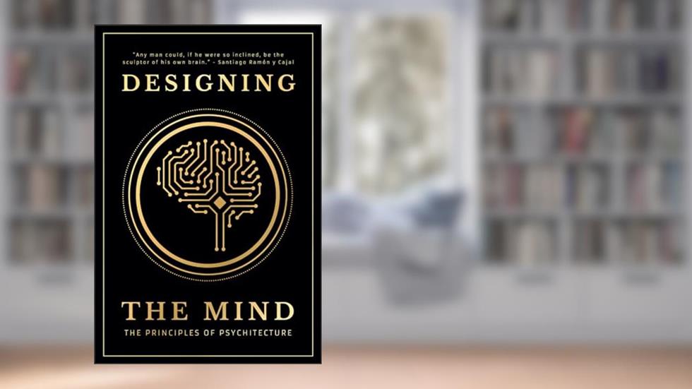 Designing the Mind: The Principles of Psychitecture, written by Designing the Mind; Ryan  A Bush
