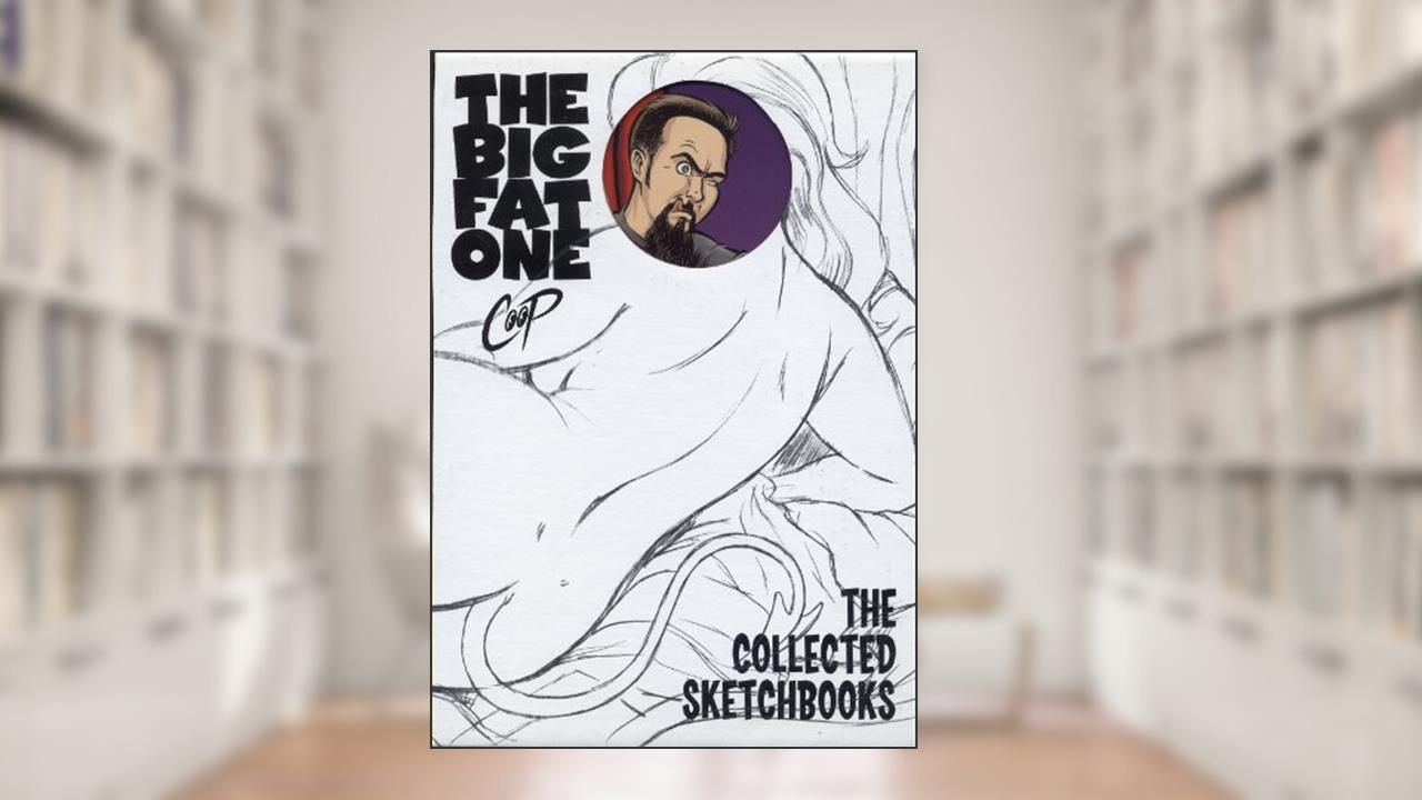 The Big Fat One: The Collected Sketchbooks of Coop, written by Coop