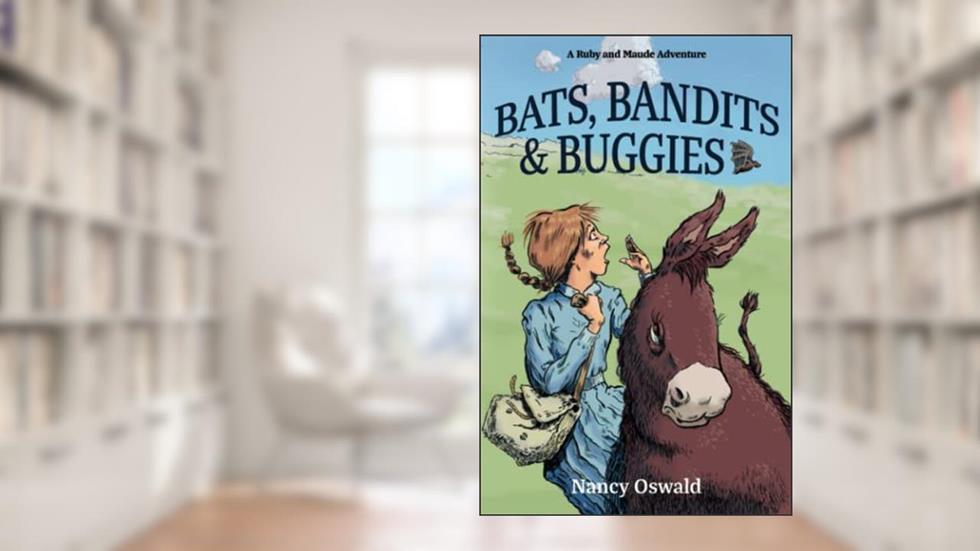 Bats, Bandits & Buggies: Ruby and Maude Adventure Book 4, written by Nancy Oswald