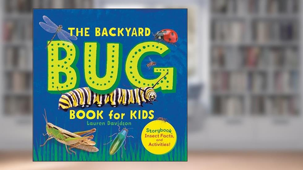 The Backyard Bug Book for Kids: Storybook, Insect Facts, and Activities (Let's Learn About Bugs and Animals), written by Lauren Davidson