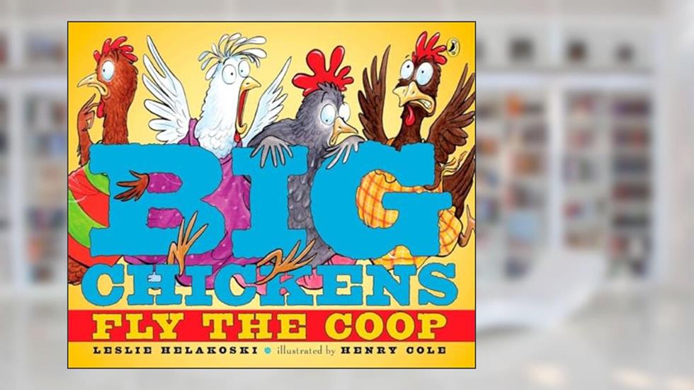 Big Chickens Fly the Coop, written by Leslie Helakoski