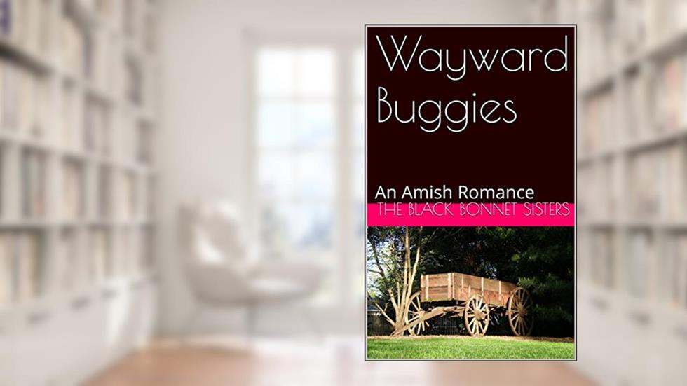 Wayward Buggies: An Amish Romance, written by The Black Bonnet Sisters