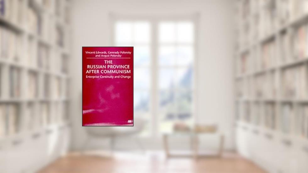 The Russian Province After Communism: Enterprise, Continuity and Change, written by Vincent Edwards; Gennady Polonsky; Avgust Polonsky