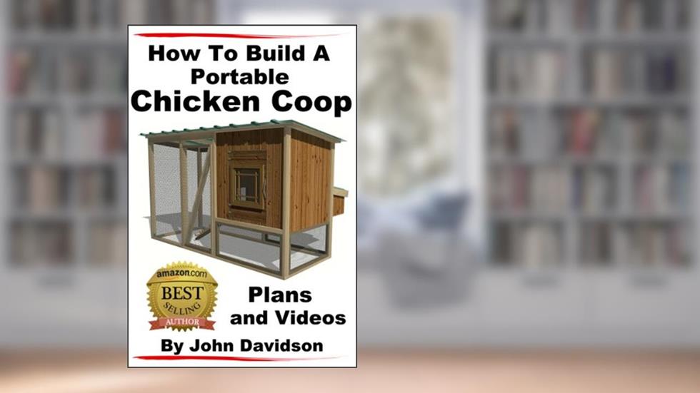 How to Build A Portable Chicken Coop Plans and Videos, written by John Davidson