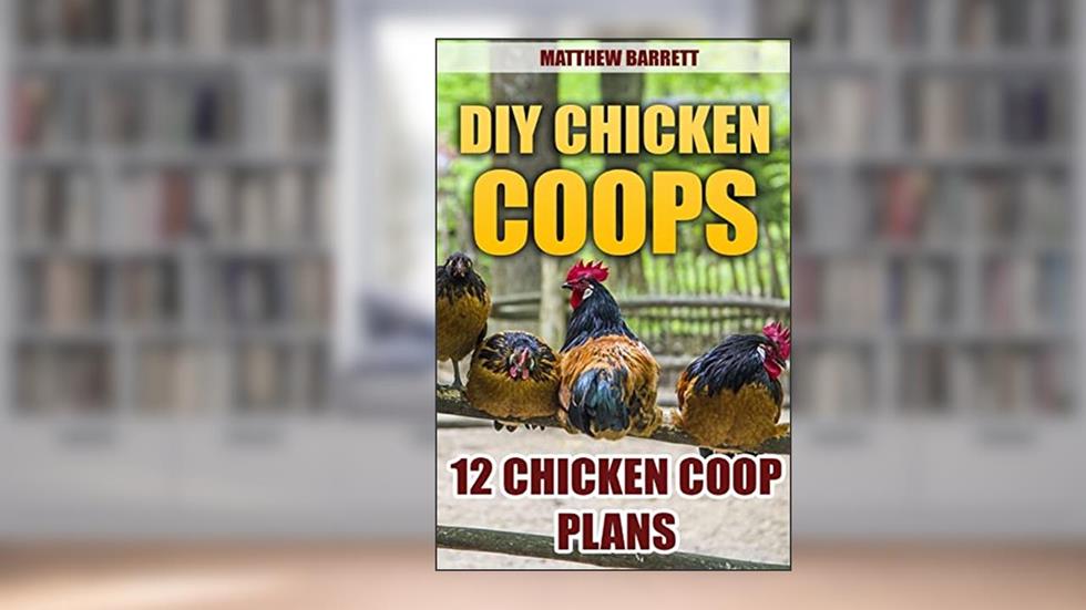 DIY Chicken Coops: 12 Chicken Coop Plans, written by Matthew Barrett