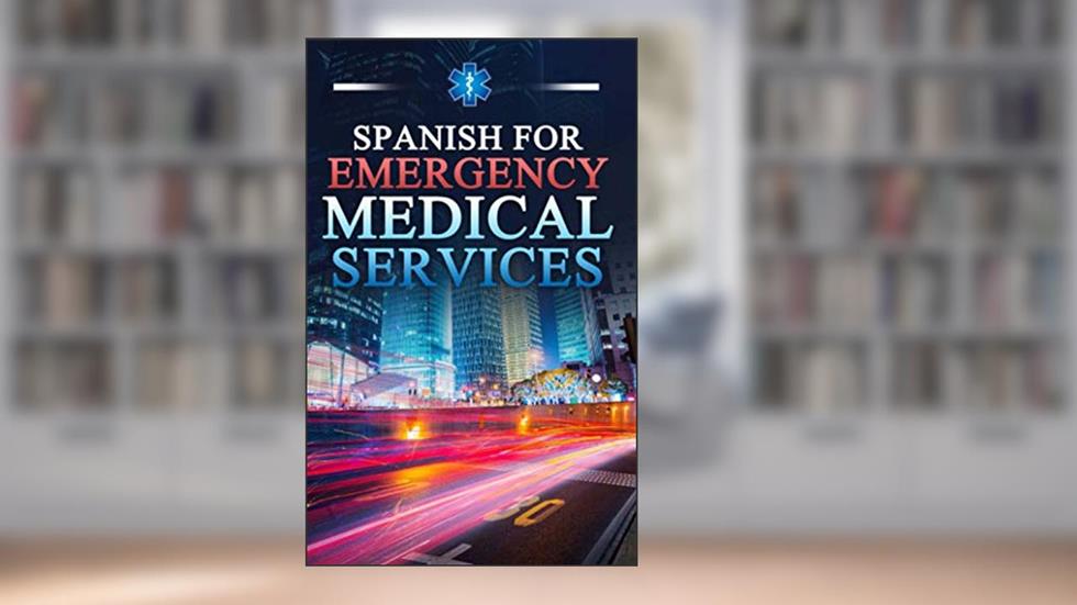 Spanish for Emergency Medical Services, written by Breanne Blot