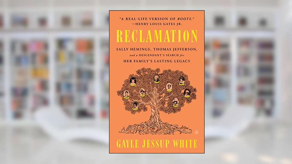 Reclamation: Sally Hemings, Thomas Jefferson, and a Descendant's Search for Her Family's Lasting Legacy, written by Gayle Jessup White