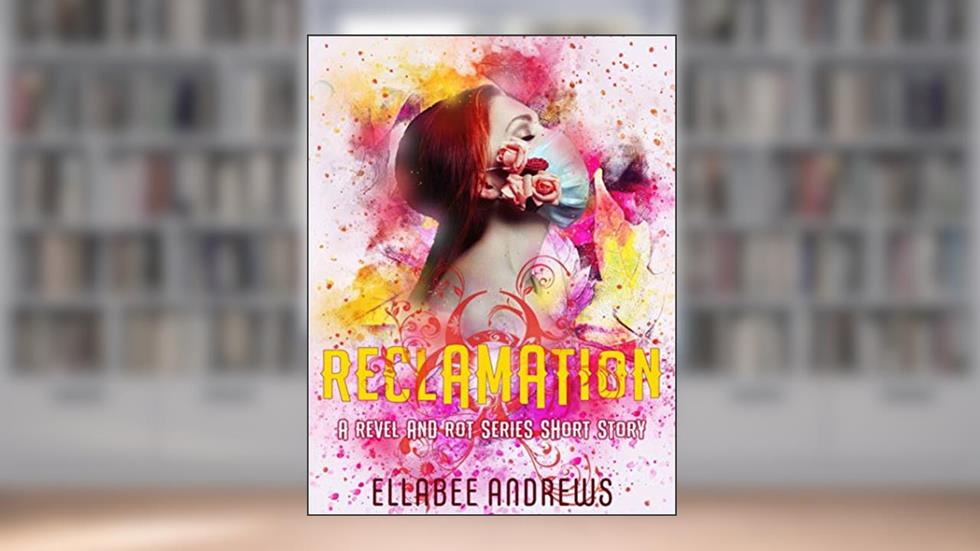 Reclamation: A Zombie Apocalypse Romance (Revel and Rot), written by Ellabee Andrews