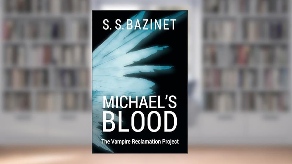 THE VAMPIRE RECLAMATION PROJECT: Michael's Blood (Book 1), written by S. S. Bazinet