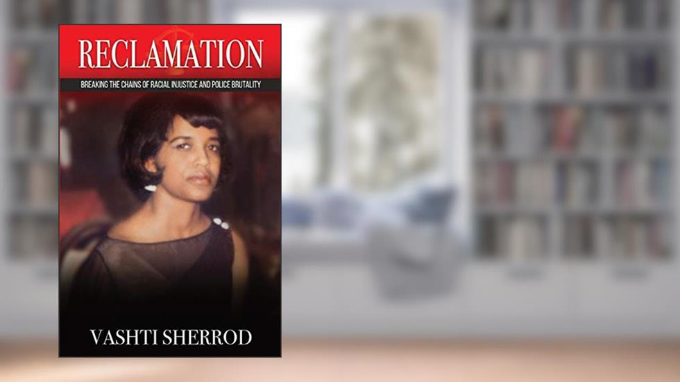 Reclamation: Breaking the Chains of Racism and Police Brutality, written by Vashti Sherrod
