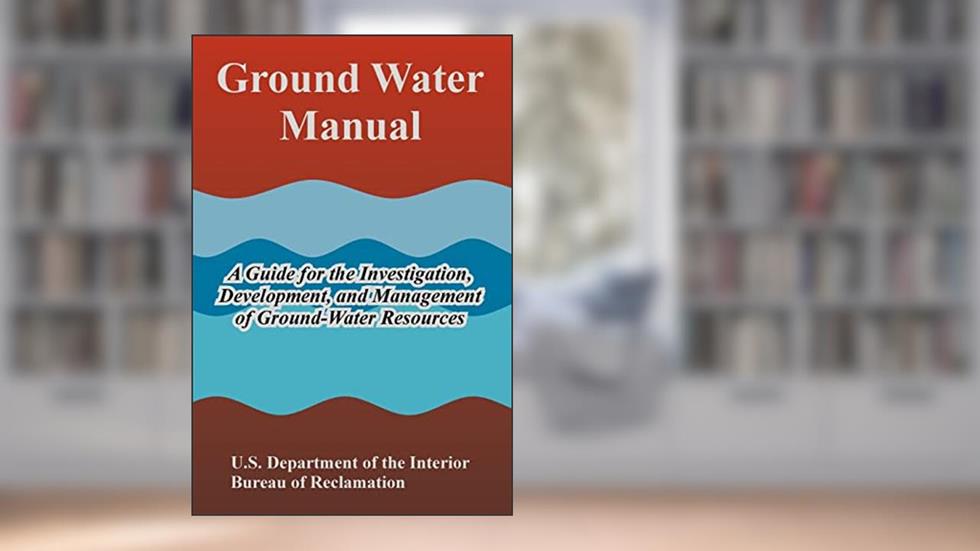 Ground Water Manual: A Guide for the Investigation, Development, And Management of Ground-water Resources, written by United States Department of the Interior; Bureau of Reclamation