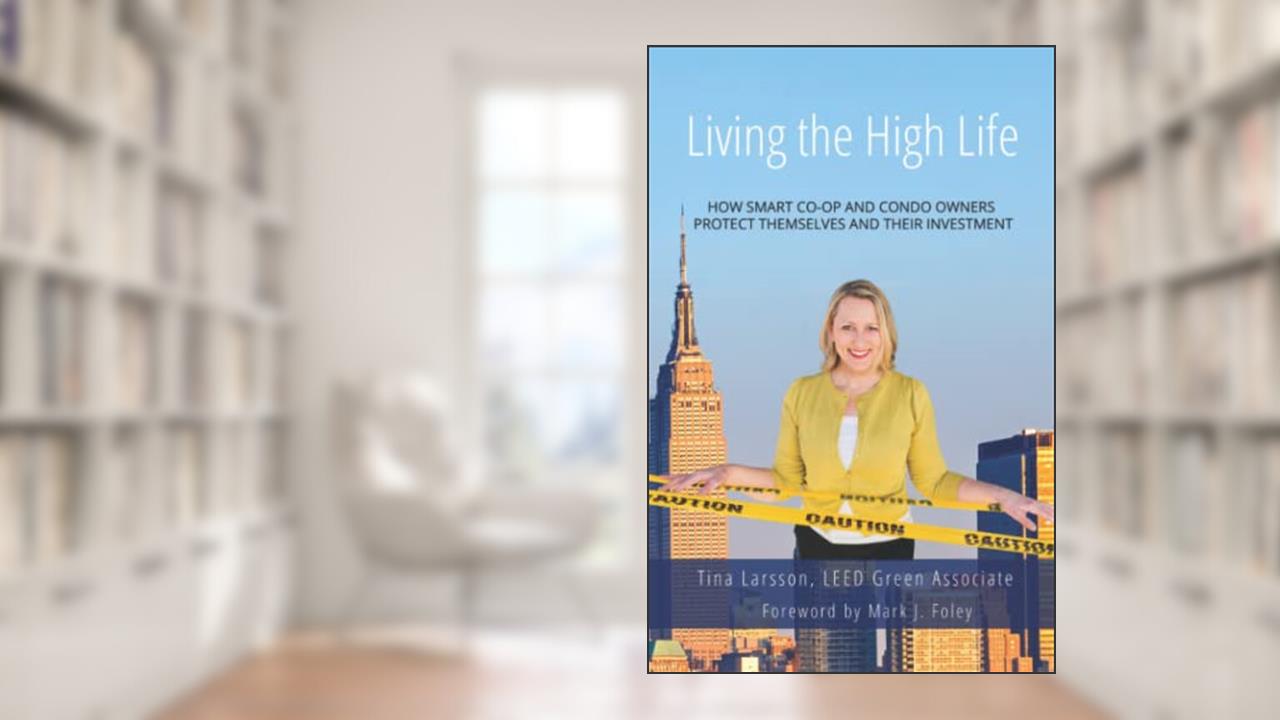 Living the High Life: How Smart Co-op and Condo Owners Protect Themselves and Their Investment, written by Tina Larsson