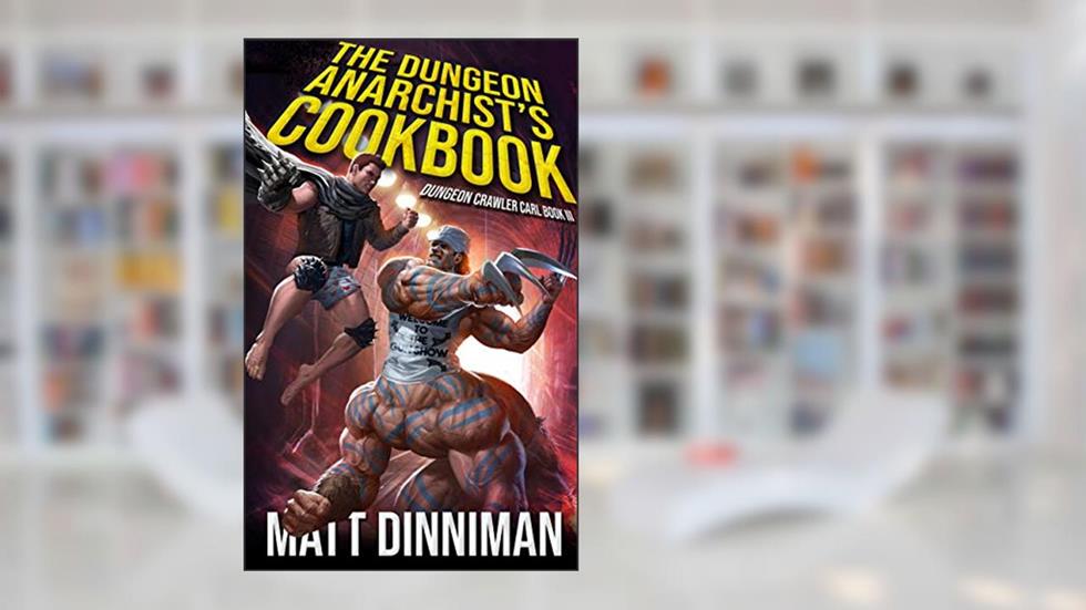 The Dungeon Anarchist's Cookbook: Dungeon Crawler Carl Book 3, written by Matt Dinniman