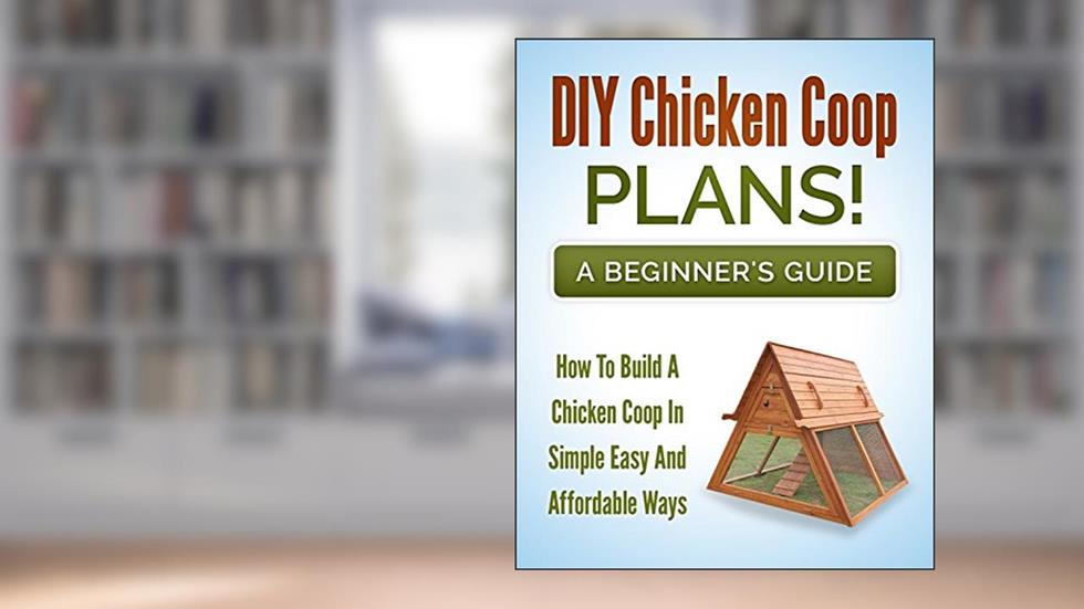 DIY Chicken Coop Plans! A Beginners Guide: How To Build A Chicken Coop In A Simple, Easy And Affordable Way (Chicken Coop Design Book 1), written by Aileen Brosnan