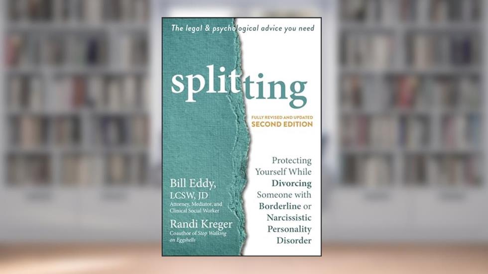 Splitting: Protecting Yourself While Divorcing Someone with Borderline or Narcissistic Personality Disorder, written by Bill Eddy LCSW  JD; Randi Kreger