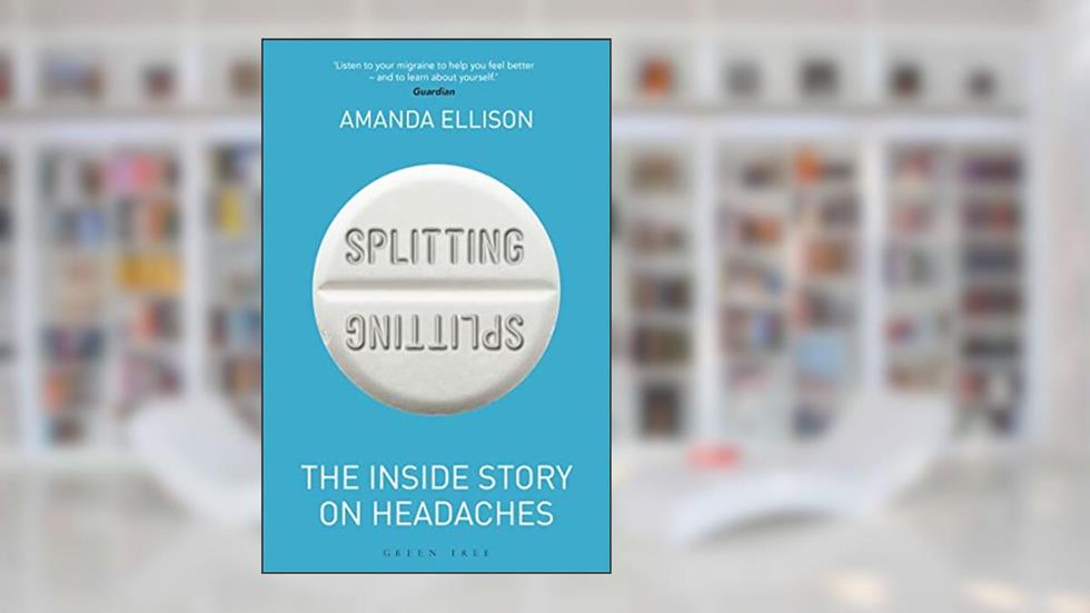Splitting: The inside story on headaches, written by Amanda Ellison