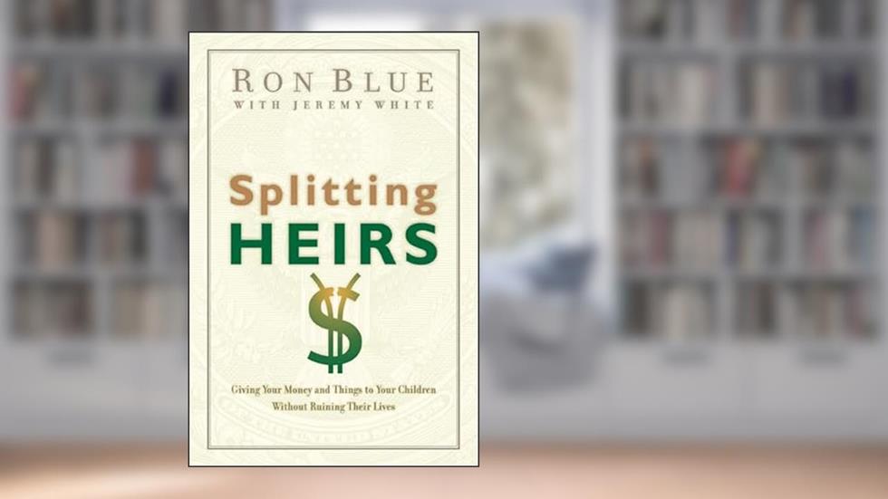 Splitting Heirs: Giving Your Money and Things to Your Children Without Ruining Their Lives, written by Ron Blue